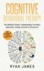 Cognitive Behavioral Therapy: The Definitive Guide to Understanding Your Brain Depression Anxiety and How to Over Come It (Cognitive Behavioral Therapy Series) (Volume 1)