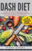 DASH Diet: The Complete Guide to Lose Weight Lower Blood Pressure and Stop Hypertension Fast With 60 Delicious and Easy DASH Diet Recipes