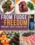 From Fudge to Freedom: From Sweet Treats to Healthy Eats