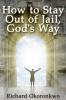 How to Stay Out of Jail God's Way.