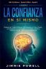 La Creación de la Confianza en Sí Mismo: Superar las Dudas al Mejorar la Autoestima el Amor Propio la Compasión y la Conciencia Consciente. Libera tu Potencial Oculto y Rompe tus Limitaciones