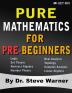 Pure Mathematics for Pre-Beginners: An Elementary Introduction to Logic Set Theory Abstract Algebra Number Theory Real Analysis Topology Complex Analysis and Linear Algebra