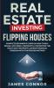 Real Estate Investing - Flipping Houses: Complete Beginner's Guide on How to Buy Rehab and Resell Residential Properties the Right Way for Profit. Achieve Financial Freedom with This Proven Method