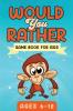 Would You Rather Game Book For Kids Ages 6-12: The Book of Silly Scenarios Challenging Choices and Hilarious Situations the Whole Family Will Love (Game Book Gift Ideas)