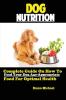 Dog Nutrition: Complete Guide On How To Feed Your Dog Age Appropriate Food For Optimal Health