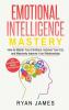 Emotional Intelligence: Mastery- How to Master Your Emotions Improve Your EQ and Massively Improve Your Relationships (Emotional Intelligence Series) (Volume 2)