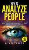 How to Analyze People: How to Read Anyone Instantly Using Body Language Personality Types and Human Psychology (How to Analyze People Series) (Volume 1)