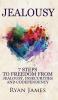 Jealousy: 7 Steps to Freedom From Jealousy Insecurities and Codependency (Jealousy Series) (Volume 1)