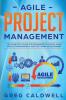 Agile Project Management: The Complete Guide for Beginners to Scrum Agile Project Management and Software Development (Lean Guides with Scrum Sprint Kanban DSDM XP & Crystal)