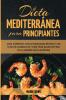 Dieta Mediterránea Para Principiantes: Guía Completa Con 60 Deliciosas Recetas Y Un Plan De Comidas De 7 Días Para Bajar De Peso De La Manera Más Saludable (Spanish Edition)