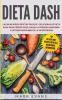 Dieta DASH: Las 60 Mejores Recetas Fáciles Y Deliciosas De Dieta Dash Para Perder Peso Bajar La Presión Sanguínea Y Detener Rápidamente La Hipertensión (Spanish Edition)