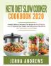 Keto Diet Slow Cooker Cookbook 2020: (Healthy Delicious Ketogenic Diet Recipes for Rapid Weight Loss to Optimize Your Health and Improve Your Life (And to Burn Fat Forever in Just 21 Days)