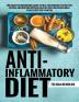 Anti-Inflammatory Diet The Complete Beginners Guide to Heal the Immune System Feel Better and Restore Optimal Health (With Delicious Meal Plan to Get You Started)