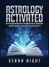 Astrology Activated: Cutting Edge Insight Into the Ancient Art of Astrology (Understanding Zodiac Signs and Horoscopes)