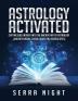 Astrology Activated: Cutting Edge Insight Into the Ancient Art of Astrology (Understanding Zodiac Signs and Horoscopes)