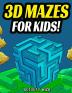 3D Mazes For Kids: Activity Book For Kids - Workbook Full of Activities Puzzles and Games for Children