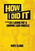 How I Did It: A Fitness Nerd's Guide to Losing Fat and Gaining Lean Muscle: 1