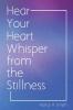 Hear Your Heart Whisper from the Stillness