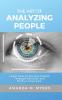 The Art of Analyzing People: Learn How to Analyze People Through Gestures and Body Language