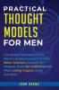 Practical Thought Models for Men: Use mental techniques of the world´s greatest leaders to make better decisions conquer any obstacle build self-confidence and make lasting progress in life and work