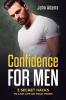 Confidence for Men: 3 Secret Hacks to Live Life on Your Terms