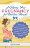 A Worry-Free Pregnancy For First Time Parents: How to Be Stress-Free and Feel Secure Throughout Your Pregnancy Journey for Baby's and Mom's Optimal Health