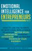 Emotional Intelligence for Entrepreneurs: How to Use the Secrets of Emotional Intelligence to Achieve Better Sales Increase EQ Improve Leadership and Skyrocket the Profits of Your Business