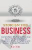 Stoicism for Business: Ancient stoic wisdom and practical advice for building mental toughness productivity habits and success in modern management!