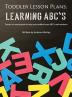 Toddler Lesson Plans - Learning ABC's: Twenty-six week guide to help your toddler learn ABC's and numbers: 2 (Early Learning)