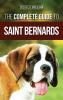 The Complete Guide to Saint Bernards: Choosing Preparing for Training Feeding Socializing and Loving Your New Saint Bernard Puppy