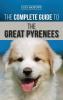 The Complete Guide to the Great Pyrenees: Selecting Training Feeding Loving and Raising your Great Pyrenees Successfully from Puppy to Old Age