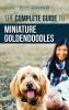 The Complete Guide to Miniature Goldendoodles: Learn Everything about Finding Training Feeding Socializing Housebreaking and Loving Your New Miniature Goldendoodle Puppy