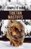 The Complete Guide to the Tibetan Mastiff: Finding Raising Training Feeding and Successfully Owning a Tibetan Mastiff