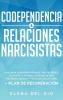 Codependencia & relaciones narcisistas: Descubra cómo recuperarse protegerse y ayudarse a sí mismo después de una relación abusiva y tóxica en solo 7 días + plan de recuperación