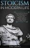 Stoicism in Modern Life: Discover How to Develop Your Self-Awareness Improve Your Mental Toughness and Self-Discipline in Today's World