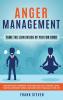 Anger Management: Tame The Lion Inside of You for Good: Discover How to Improve Your Emotional Self-Control Make Your Relationships Thrive and Completely Take Back Your Life