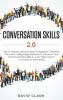 Conversation Skills 2.0: Talk to Anyone and Develop A Magnetic Charisma: Discover Cutting Edge Methods to Enhance Your Communication Skills in Just 7 days Even if You're Shy or Introverted