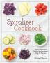 Spiralizer Cookbook: Simple Delicious and Healthy Spiralizer Recipes Made for Everyone