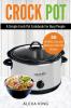 Crock Pot: Crock Pot Cookbook - Crock Pot Recipes - Crock Pot Dump Meals - Delicious Easy and Healthy