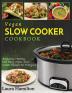 Vegan Slow Cooker Cookbook: Amazing Healthy and Easy Vegan Slow Cooker Recipes For Everyone