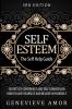 Self Esteem: The Self Help Guide - Secrets to Confidence and Self Compassion - How to Love Yourself and Believe in Yourself