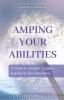 Amping Your Abilities: 77 Ways to Awaken Explore and Ignite Your Intuition