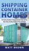 Shipping Container Homes: The Step-By-Step Guide to Shipping Container Homes and Tiny house living Including Examples of Plans and Designs