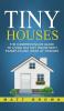 Tiny Houses: The Comprehensive Guide to Living in a Tiny House with Examples and Ideas of Designs