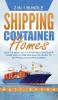 Shipping Container Homes: How to Move Into a Shipping Container Home and a Comprehensive Guide to Shipping Container Homes