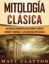 Mitología Clásica: Historias Fascinantes de los Dioses y Héroes Griegos y Romanos y las Criaturas Mitológicas