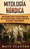 Mitología nórdica: Una fascinante guía del folclore nórdico que incluye cuentos de hadas leyendas sagas y mitos de los dioses y héroes nórdicos