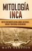 Mitología Inca: Mitos fascinantes incas sobre los dioses diosas y criaturas legendarias