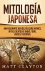 Mitología japonesa: Una fascinante guía del folclore japonés mitos cuentos de hadas yokai héroes y heroínas