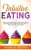 Intuitive Eating: A Revolutionary Program To Stop Dieting Binging Emotional Eating Overeating And Feel Finally Free To Live The Life You Want